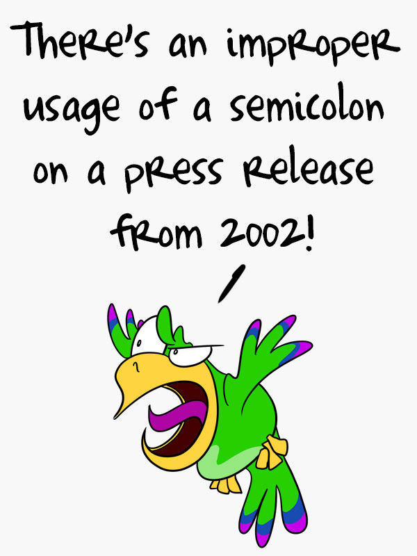 There's an improper usage of a semicolon on a press release from 2002