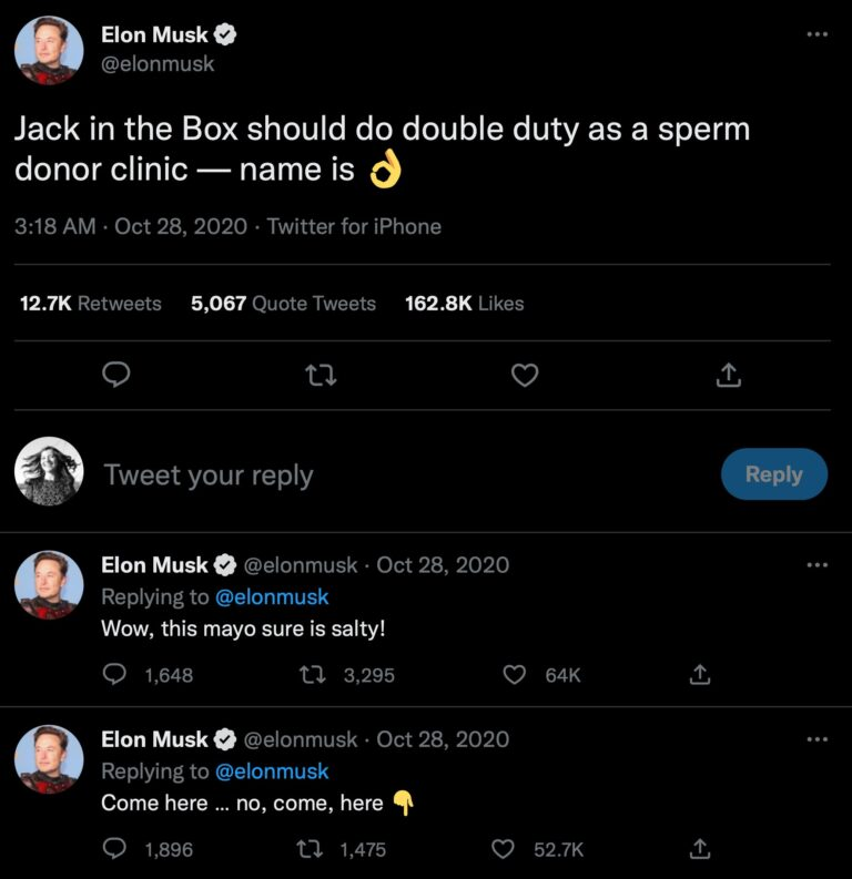 A tweet from Elon that says "Jack in the Box should do double duty as a sperm doner clinic - name is (and the ok emoji)." He replies to himself twice, stating "Wow, this mayo sure is salty!" and "Come here ... no, come, here"