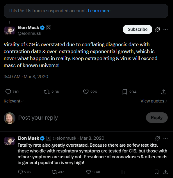 Elon Musk tweets: "Virality of C19 is overstated due to conflating diagnosis date with contraction date & over-extrapolating exponential growth, which is never what happens in reality. Keep extrapolating & virus will exceed mass of known universe! Fatality rate also greatly overstated. Because there are so few test kits, those who die with respiratory symptoms are tested for C19, but those with minor symptoms are usually not. Prevalence of coronaviruses & other colds in general population is very high!" This was on March 8th, 2020.